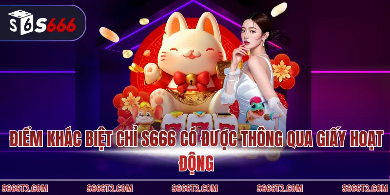 Điểm khác biệt chỉ S666 có được thông qua giấy hoạt động