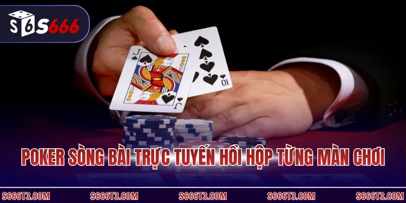 Poker sòng bài trực tuyến hồi hộp từng màn chơi
